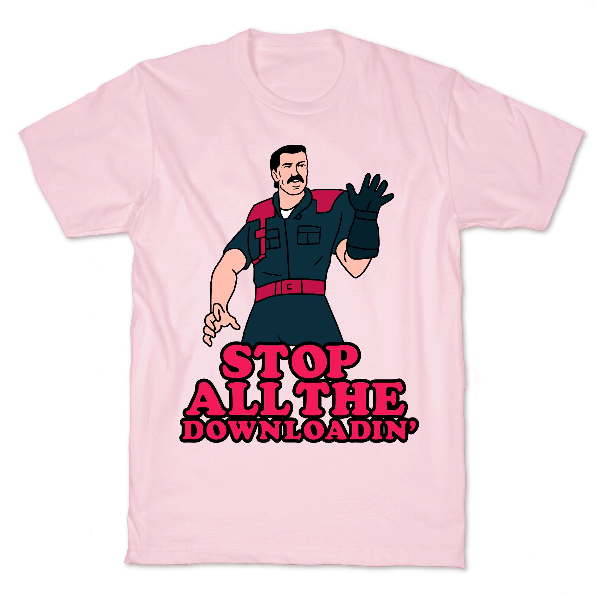 Stop All The Downloadin' T-Shirt